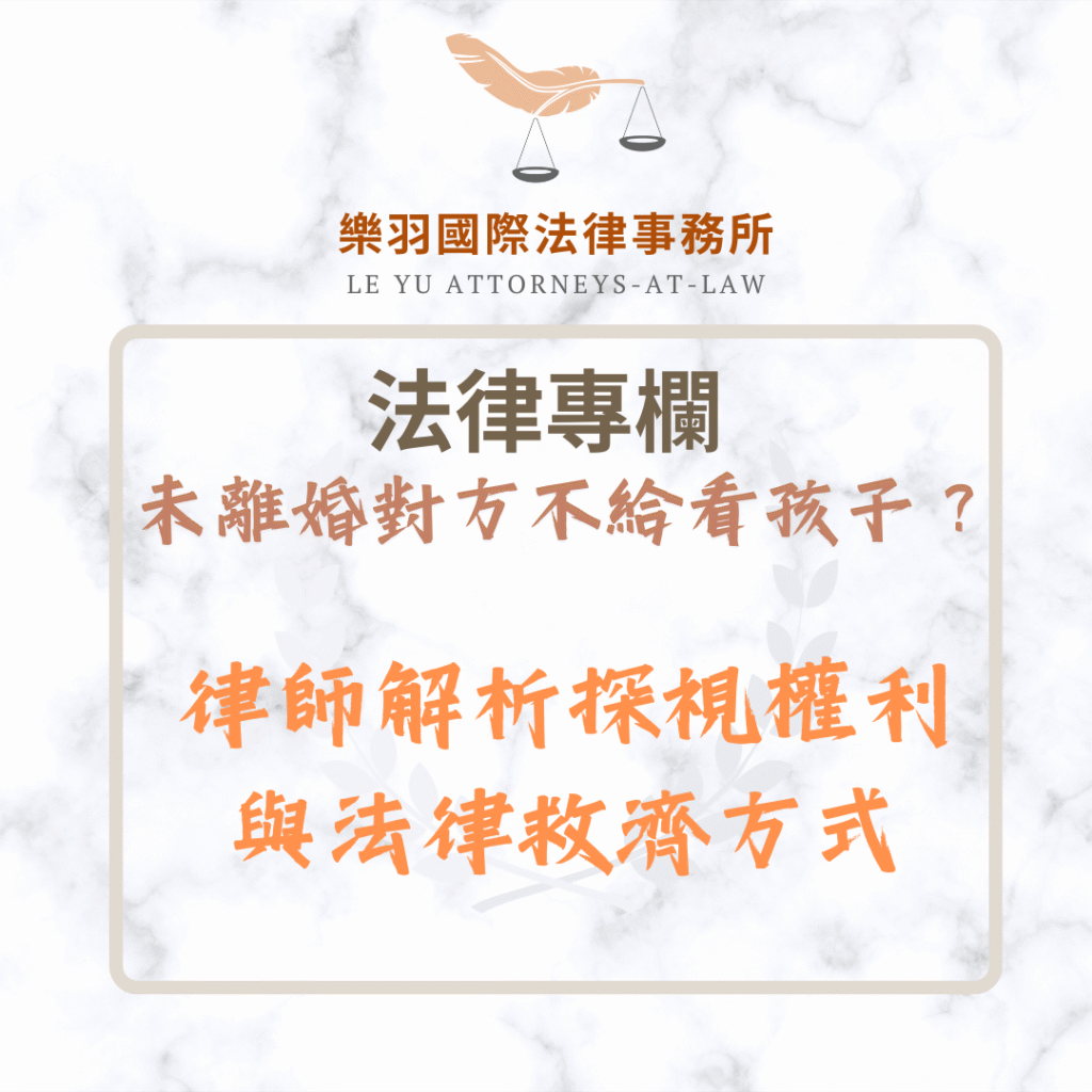 法律專欄｜未離婚不給看孩子？律師解析探視權利與法律救濟方式｜樂羽國際法律事務所_20250330