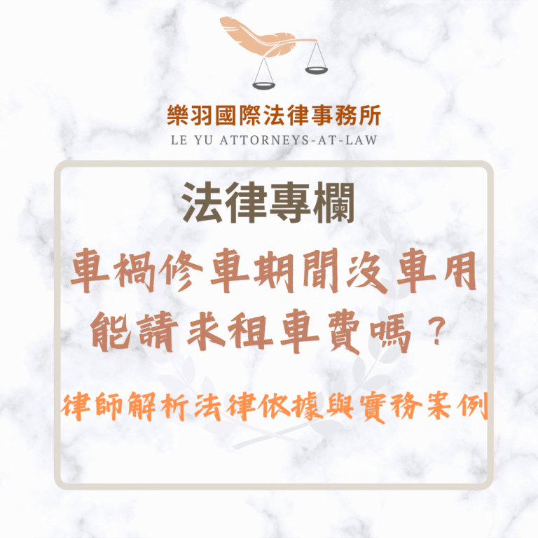 法律專欄｜車禍修車期間沒車用，能請求租車費嗎？律師解析法律依據與實務案例｜樂羽國際法律事務所_20250509