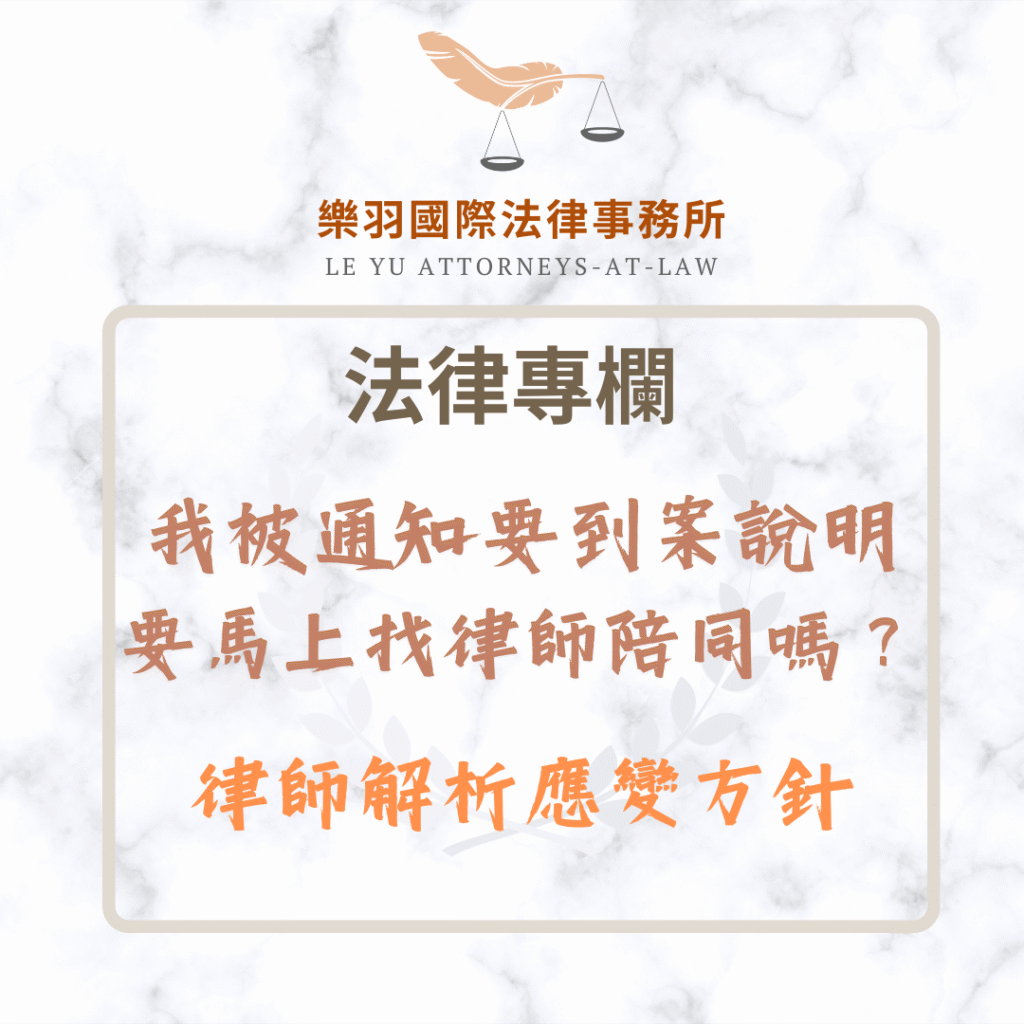 法律專欄｜我被通知要到案說明，需要馬上找律師陪同嗎？律師解析應變方針｜樂羽國際法律事務所_20250525