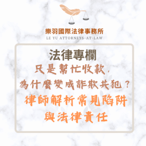 法律專欄｜只是幫忙收款，為什麼變成詐欺共犯？律師解析常見陷阱與法律責任｜樂羽國際法律事務所_20250514