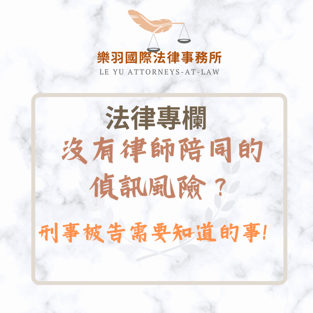 沒有律師陪同的偵訊風險?刑事被告需要知道的事 法律專欄|沒有律師陪同的偵訊風險?刑事被告需要知道的事!|樂羽國際法律事務所_20250320