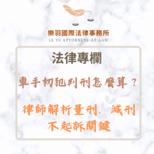法律專欄｜車手初犯判刑怎麼算？律師解析量刑、減刑與不起訴關鍵｜樂羽國際法律事務所_20250705