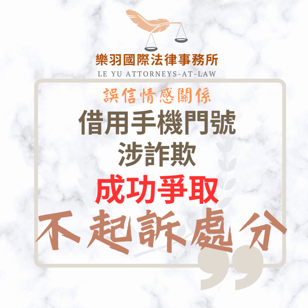 刑事案件｜誤信情感關係借用門號涉詐欺 成功爭取不起訴處分｜樂羽國際法律事務所_20250826