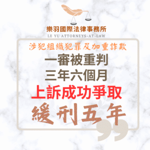刑事案件｜涉犯組織犯罪及加重詐欺，一審被重判三年六個月-上訴成功爭取緩刑｜樂羽國際法律事務所_20250903