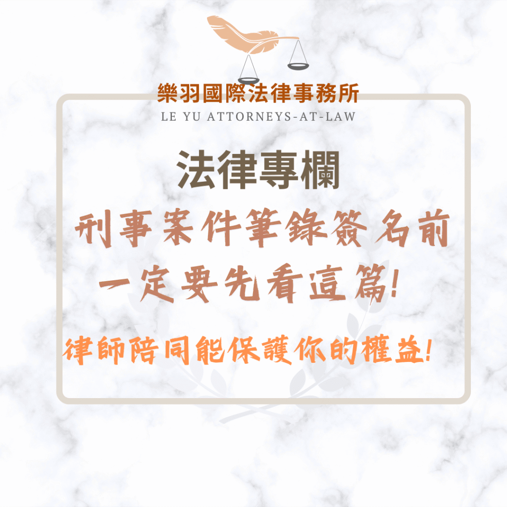刑事案件筆錄簽名前,一定要先看這篇!律師陪同能保護你的權益! 法律專欄|刑事案件筆錄簽名前一定要先看這篇!律師陪同能保護你的權益!|樂羽國際法律事務所_20251002