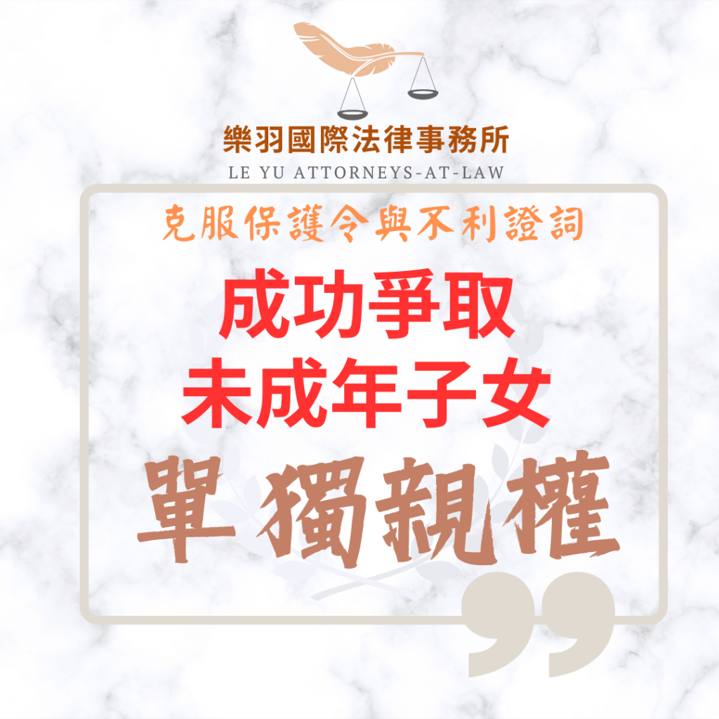 【成功案例分享】克服保護令與不利證詞 成功爭取未成年子女單獨親權 家事案件|克服保護令與不利證詞 成功爭取未成年子女單獨親權|樂羽國際法律事務所_20260107