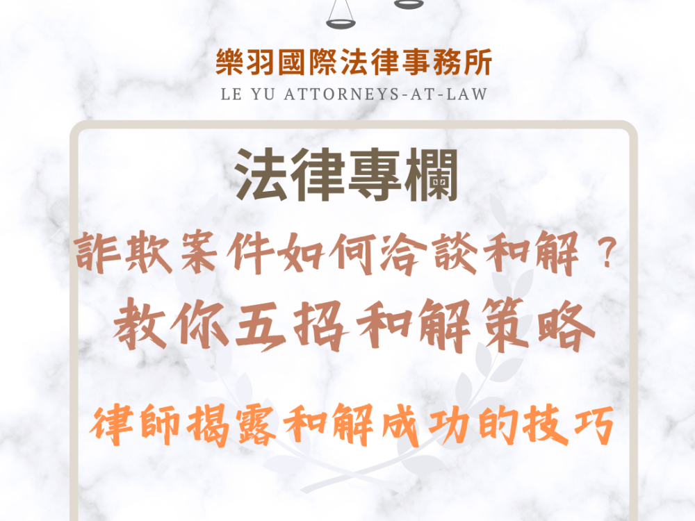 法律專欄｜詐欺案件如何洽談和解？律師揭露和解成功的技巧｜樂羽國際法律事務所_20251202